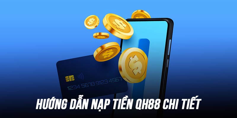 Hướng dẫn chi tiết cách nạp tiền QH88