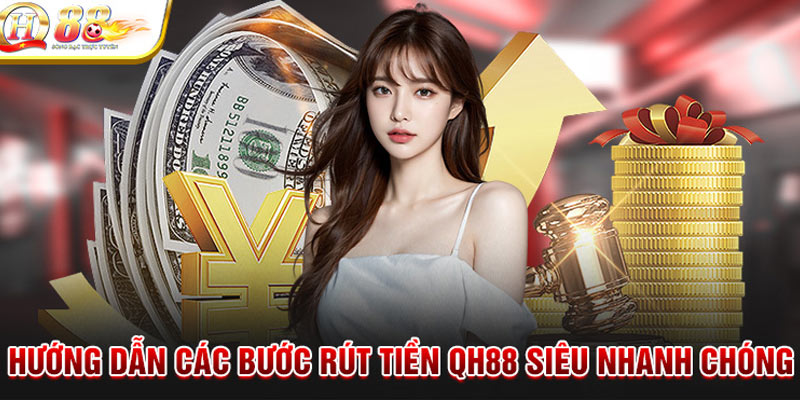 Hướng dẫn chi tiết cách rút tiền QH88