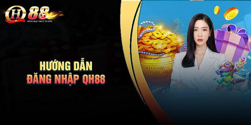 Tại sao nên đăng nhập QH88