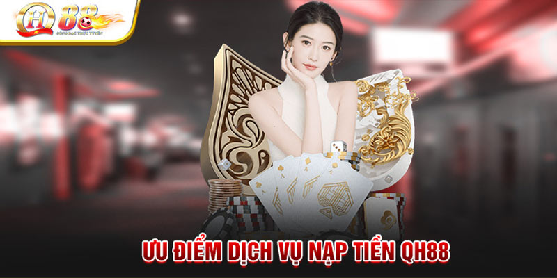 Tại sao nên nạp tiền QH88